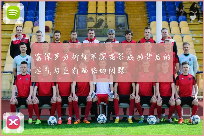富保罗分析绿军探花签成功背后的运气与当前面临的问题